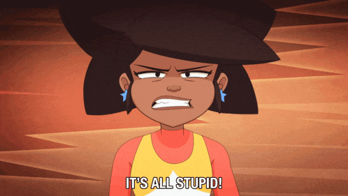 a cartoon character says " it 's all stupid " while making an angry face