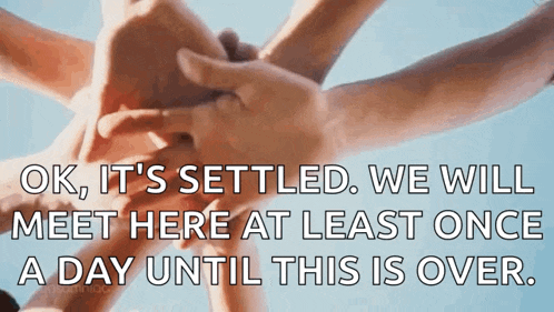 a group of people putting their hands together with the words ok it 's settled we will meet here at least once
