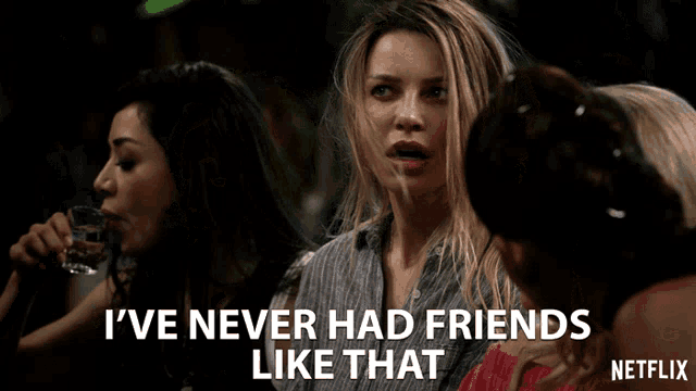 a netflix ad shows a group of women and says i 've never had friends like that