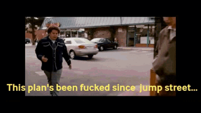 a man walking down a street with the words " this plan 's been fucked since jump street " above him