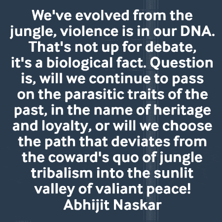 a quote from abhijit naskar says we 've evolved from the jungle
