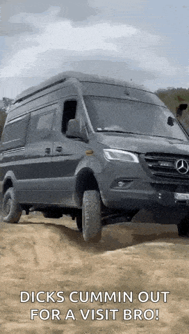 a mercedes sprinter van is driving down a dirt road and says `` dicks cummin out for a visit bro '' .