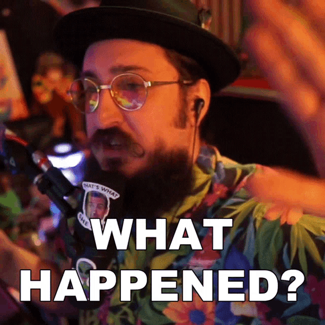 a man wearing a hat and glasses is asking what happened
