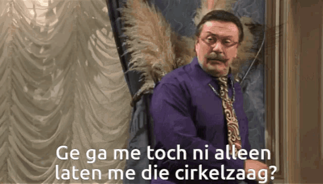 a man in a purple shirt and tie says ge ga me toch ni alleen laten me die cirkelzag ?