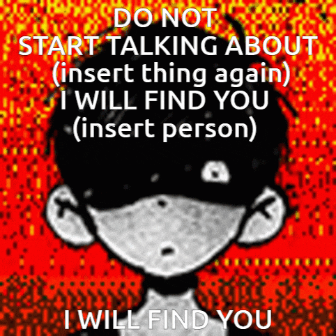 a poster that says do not start talking about ( insert thing again ) i will find you ( insert person )