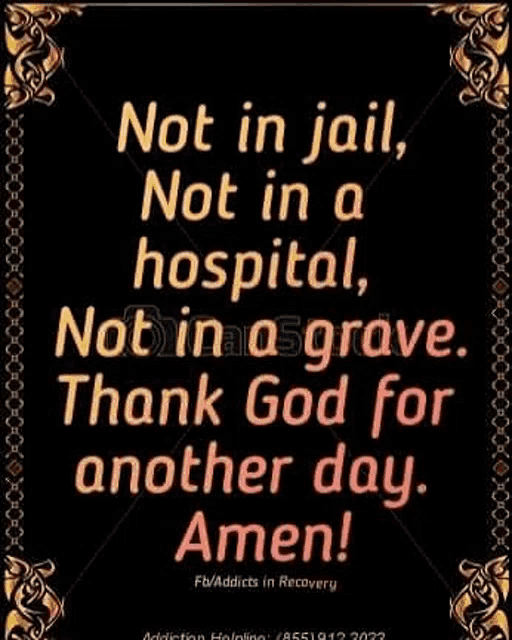 a poster that says not in jail , not in a hospital , not in a grave . thank god for another day .
