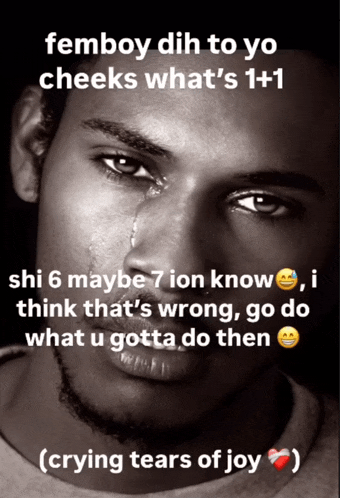a black and white photo of a crying man with the caption femboy dih to yo cheeks what 's 1 +1