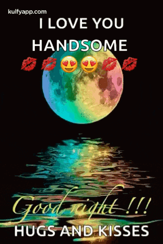 i love you handsome good night hugs and kisses !!