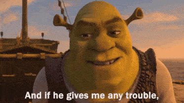 shrek says " and if he gives me any trouble " in front of a ship