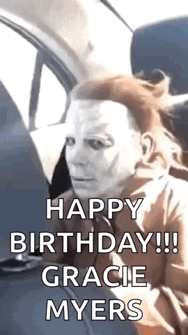 a person wearing a halloween mask is sitting in a car with the words `` happy birthday !!! gracie myers '' .