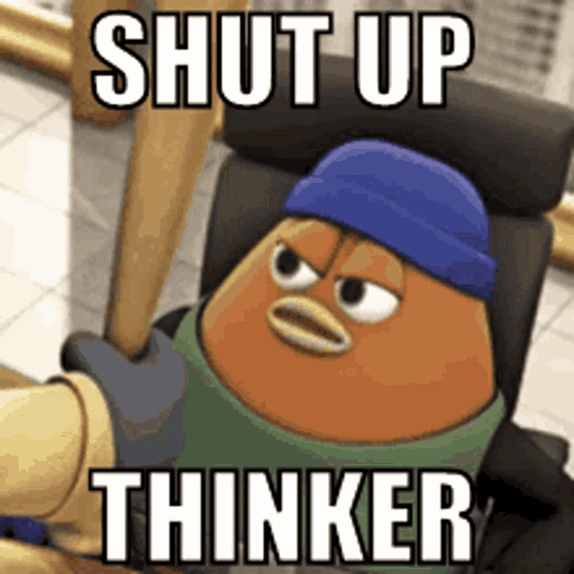 a cartoon character is sitting in a chair and holding a baseball bat and says shut up thinker .