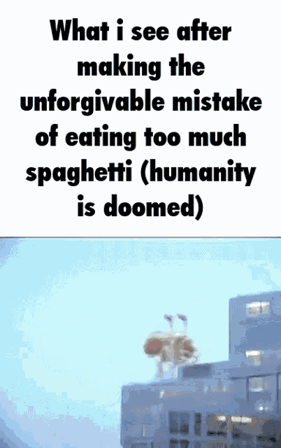 a poster that says what i see after making the unforgivable mistake of eating too much spaghetti ( humanity is doomed