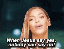 a woman is saying when jesus say yes , nobody can say no