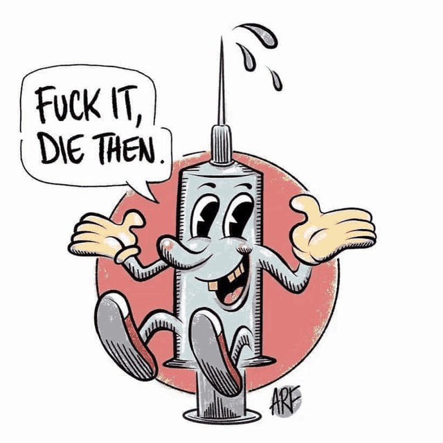 a cartoon drawing of a syringe with arms and legs and a speech bubble that says fuck it die then .