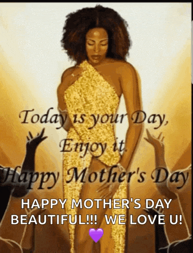 a picture of a woman in a gold dress with the words " today is your day enjoy it happy mother 's day beautiful we love u "