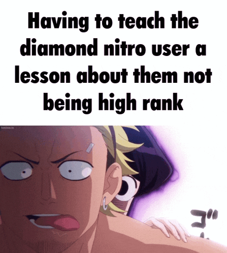 having to teach the diamond nitro user a lesson about them not being high rank is a meme