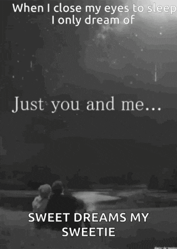 when i close my eyes to sleep i only dream of you and me sweet dreams my sweetie