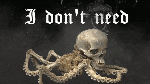 a skeleton octopus with the words " i don 't need " below it