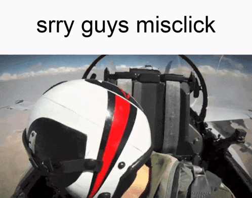 a picture of a fighter jet pilot with the words srry guys misclick on the bottom