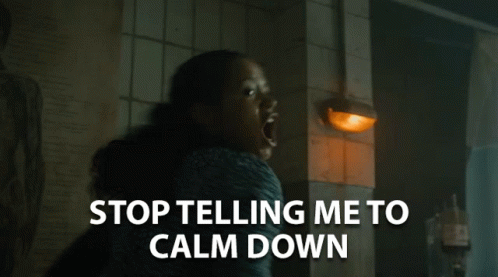 Stop Telling Me To Calm Down Shut Up GIF - Stop Telling Me To Calm Down Shut Up Leave Me Alone GIFs