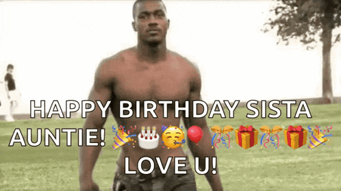 a shirtless man is standing in a field with the words `` happy birthday sista auntie ! ``