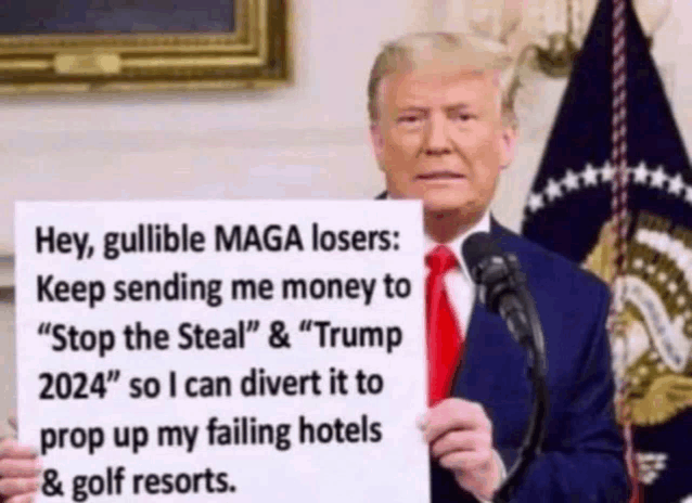 donald trump is holding a sign that says hey gullible maga losers keep sending me money to " stop the steal "