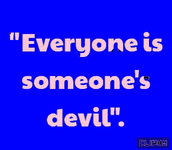a blue background with the text " everyone is someone 's devil "
