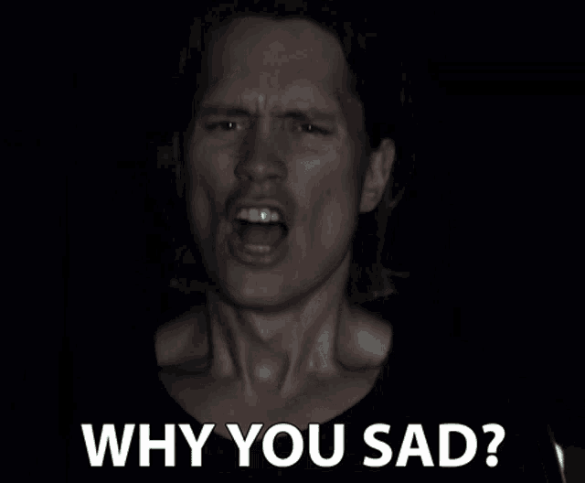 a man is crying with the words why you sad written below him