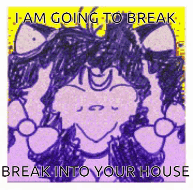 a drawing of a person with the words " i am going to break break into your house " below it