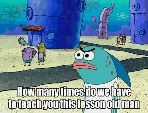 a cartoon of a fish with the words how many times do we have to teach you this lesson old man