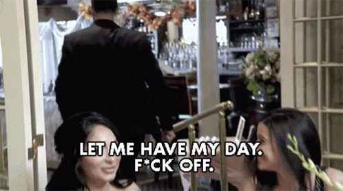 Let Me Have My Day F Off GIF - Let Me Have My Day F Off Screw You GIFs