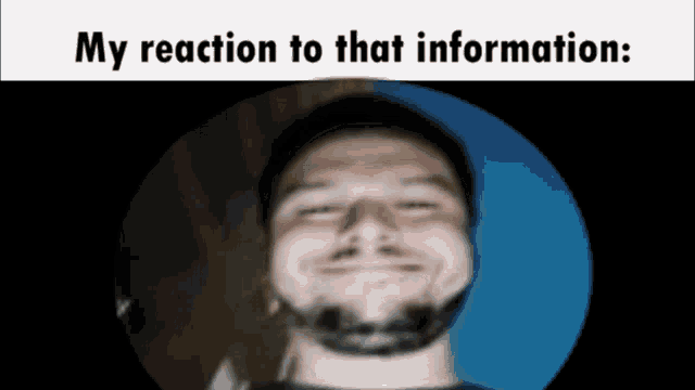 a picture of a man with a beard and the words " my reaction to that information " below it