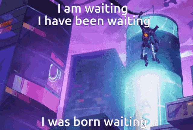 a picture of a robot with the words i am waiting i have been waiting and i was born waiting