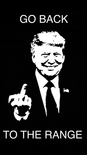 a poster of donald trump giving the middle finger with the words go back to the range below him