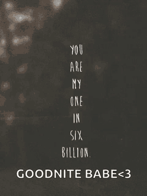 a poster that says ' you are my one in six billion ' on it