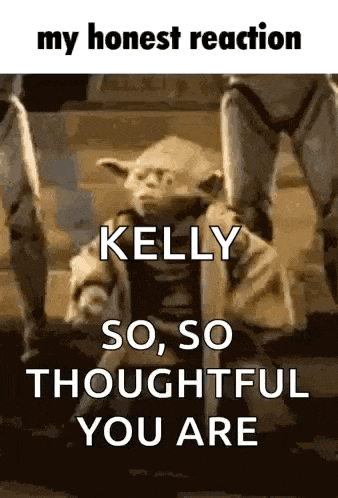 a picture of yoda from star wars with the words `` kelly so so thoughtful you are '' written on it .