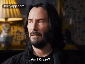 Am I Crazy.Gif GIF - Am I Crazy The Matrix Resurrections Keanu Reeves GIFs