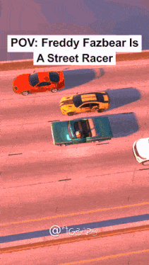 a picture of cars on a highway with a caption that says pov freddy fazbear is a street racer
