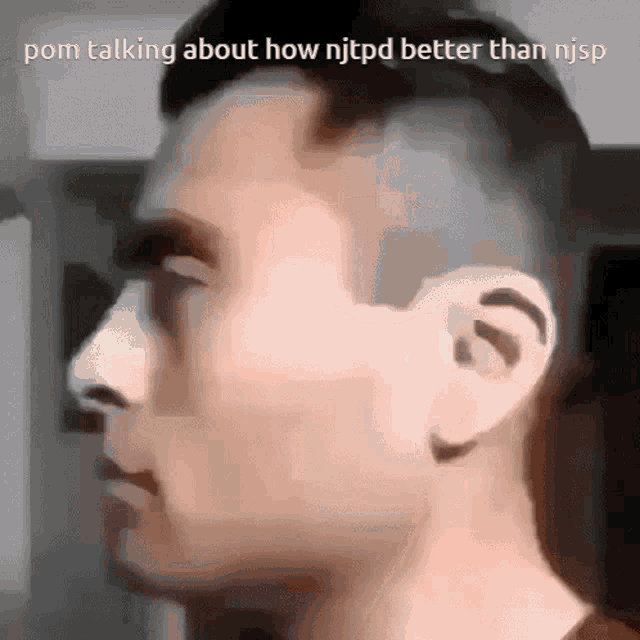 a close up of a man 's face with the words pom talking about how njtpd better than njsp