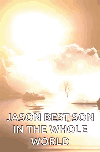 a picture of a lake with the words jason best son in the whole world written on it