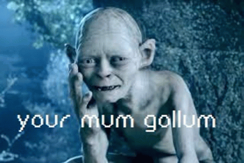 Your Mum Gollum GIF - Your Mum Gollum Your Mum Is So Fat GIFs