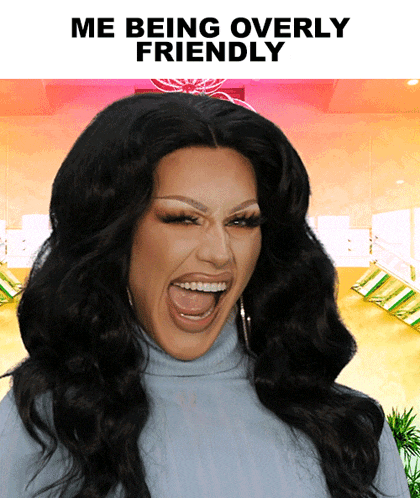 a picture of a drag queen with the words me being overly friendly