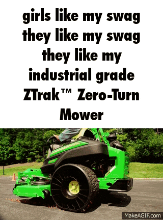 a picture of a lawn mower with the words girls like my swag they like my swag