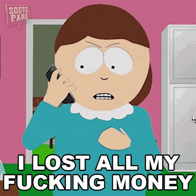 a cartoon character from south park is talking on a cell phone and says i lost all my fucking money