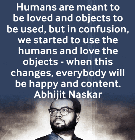 a quote by abhijit naskar says humans are meant to be loved and objects to be used