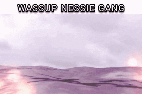 Wassup Nessie Gang Ness Gang GIF - Wassup Nessie Gang Ness Gang Ness GIFs