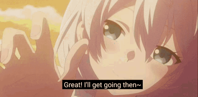 a close up of a girl with the words " great i 'll get going then "