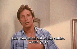 Get Your Mind Out Of The Gutter, Would You? GIF - Gutter Get Your Mind Out The Gutter Dirty Mind GIFs