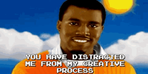 a man with the words you have distracted me from my creative process