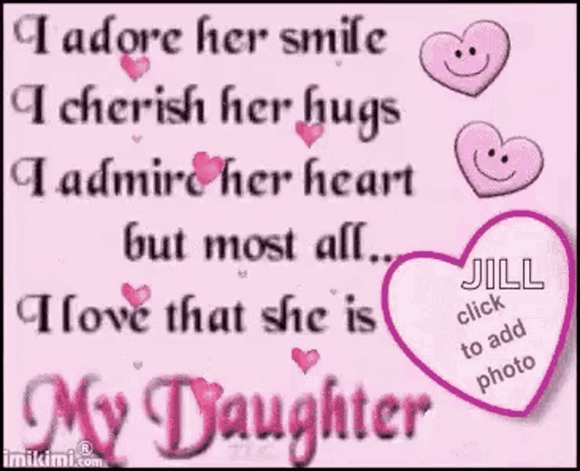 i adore her smile i cherish her hugs i admire her heart but most all . i love that she is my daughter